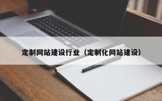 绥化定制网站建设行业（定制化网站建设）