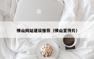 绥化横山网站建设推荐（横山宣传片）